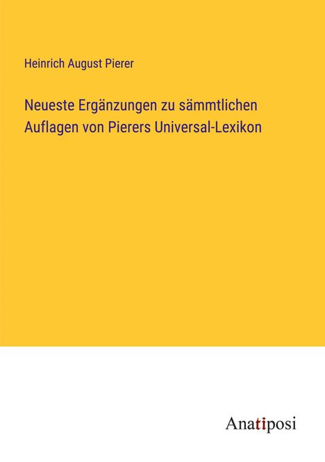 Heinrich August Pierer: Neueste Ergänzungen zu sämmtlichen Auflagen von Pierers Universal-Lexikon, Buch