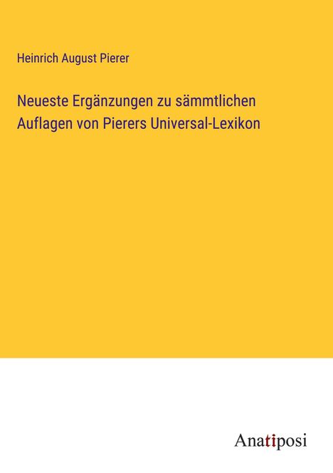 Heinrich August Pierer: Neueste Ergänzungen zu sämmtlichen Auflagen von Pierers Universal-Lexikon, Buch