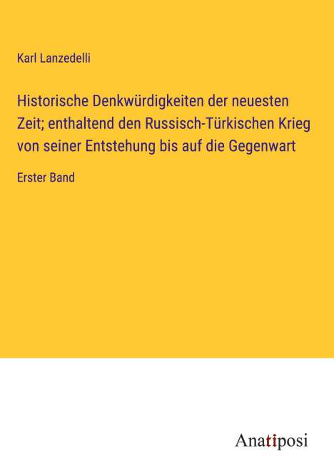 Karl Lanzedelli: Historische Denkwürdigkeiten der neuesten Zeit; enthaltend den Russisch-Türkischen Krieg von seiner Entstehung bis auf die Gegenwart, Buch
