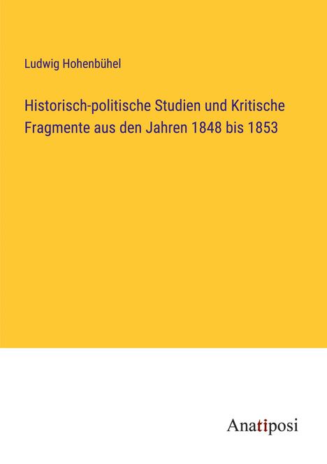 Ludwig Hohenbühel: Historisch-politische Studien und Kritische Fragmente aus den Jahren 1848 bis 1853, Buch