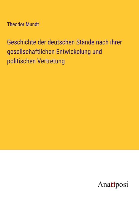 Theodor Mundt: Geschichte der deutschen Stände nach ihrer gesellschaftlichen Entwickelung und politischen Vertretung, Buch