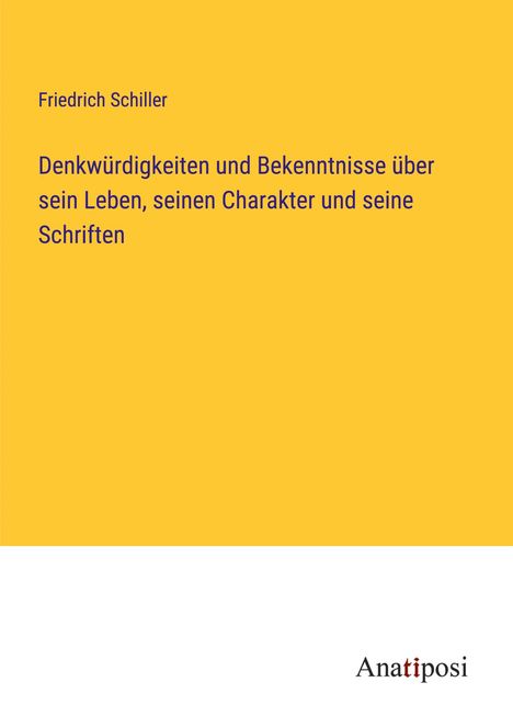Friedrich Schiller: Denkwürdigkeiten und Bekenntnisse über sein Leben, seinen Charakter und seine Schriften, Buch
