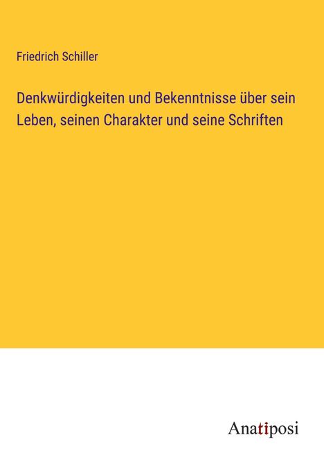 Friedrich Schiller: Denkwürdigkeiten und Bekenntnisse über sein Leben, seinen Charakter und seine Schriften, Buch