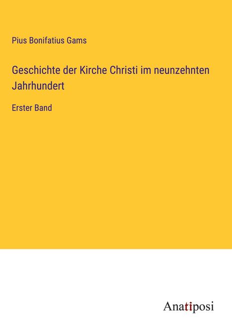 Pius Bonifatius Gams: Geschichte der Kirche Christi im neunzehnten Jahrhundert, Buch