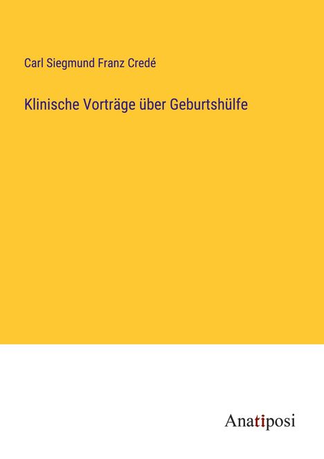 Carl Siegmund Franz Credé: Klinische Vorträge über Geburtshülfe, Buch