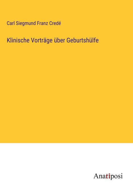 Carl Siegmund Franz Credé: Klinische Vorträge über Geburtshülfe, Buch