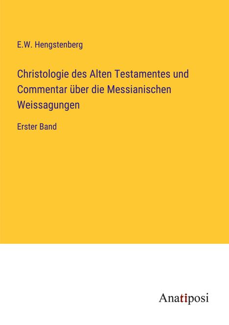 E. W. Hengstenberg: Christologie des Alten Testamentes und Commentar über die Messianischen Weissagungen, Buch