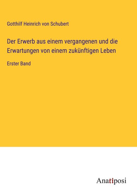 Gotthilf Heinrich Von Schubert: Der Erwerb aus einem vergangenen und die Erwartungen von einem zukünftigen Leben, Buch