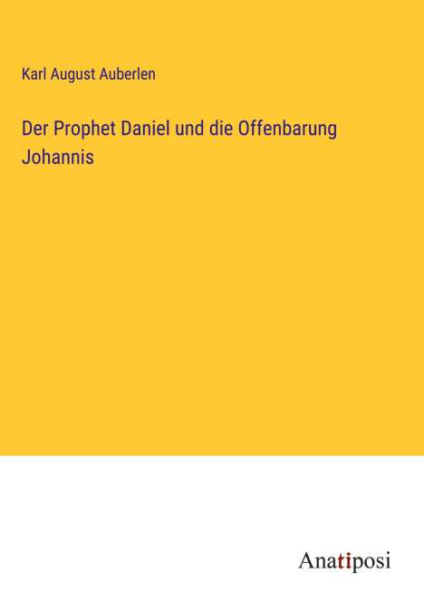 Karl August Auberlen: Der Prophet Daniel und die Offenbarung Johannis, Buch