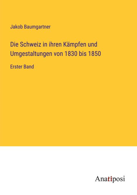 Jakob Baumgartner: Die Schweiz in ihren Kämpfen und Umgestaltungen von 1830 bis 1850, Buch