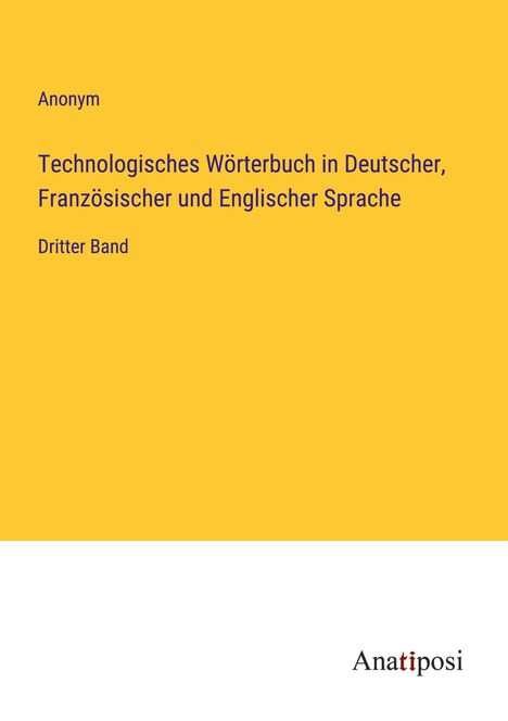 Anonym: Technologisches Wörterbuch in Deutscher, Französischer und Englischer Sprache, Buch