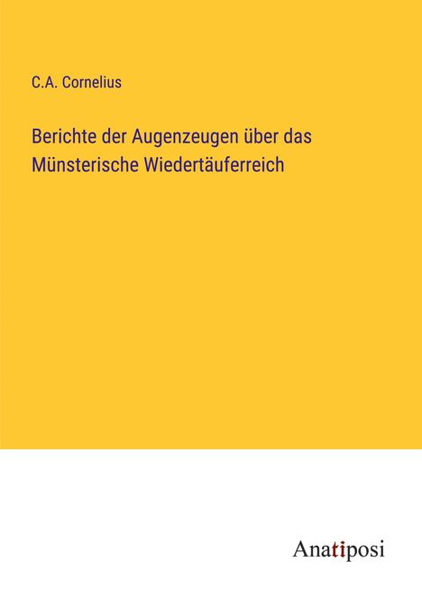 C. A. Cornelius: Berichte der Augenzeugen über das Münsterische Wiedertäuferreich, Buch