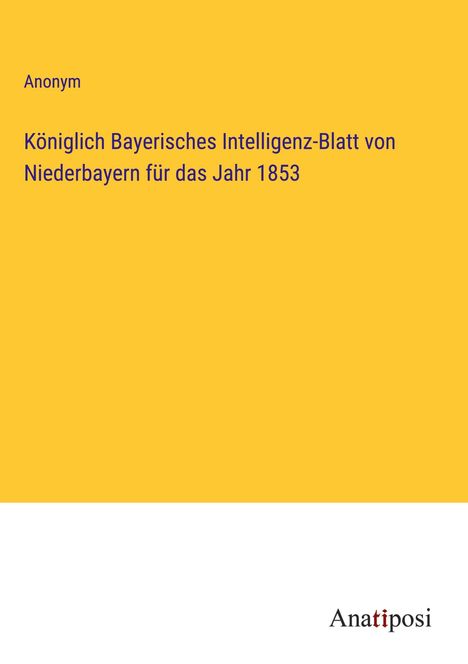 Anonym: Königlich Bayerisches Intelligenz-Blatt von Niederbayern für das Jahr 1853, Buch