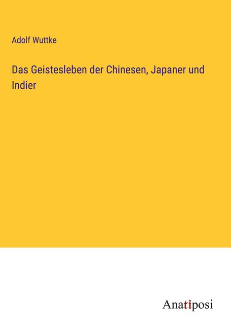 Adolf Wuttke: Das Geistesleben der Chinesen, Japaner und Indier, Buch