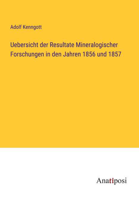 Adolf Kenngott: Uebersicht der Resultate Mineralogischer Forschungen in den Jahren 1856 und 1857, Buch