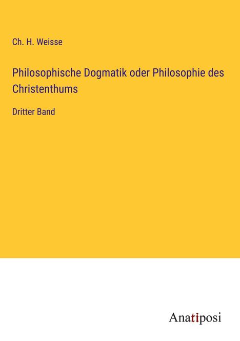 Ch. H. Weisse: Philosophische Dogmatik oder Philosophie des Christenthums, Buch