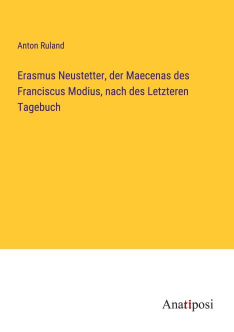 Anton Ruland: Erasmus Neustetter, der Maecenas des Franciscus Modius, nach des Letzteren Tagebuch, Buch