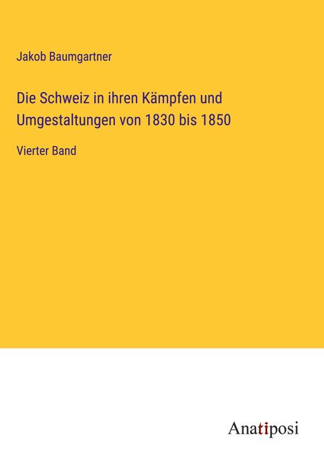 Jakob Baumgartner: Die Schweiz in ihren Kämpfen und Umgestaltungen von 1830 bis 1850, Buch