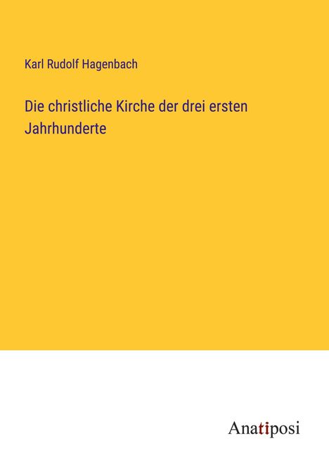 Karl Rudolf Hagenbach: Die christliche Kirche der drei ersten Jahrhunderte, Buch