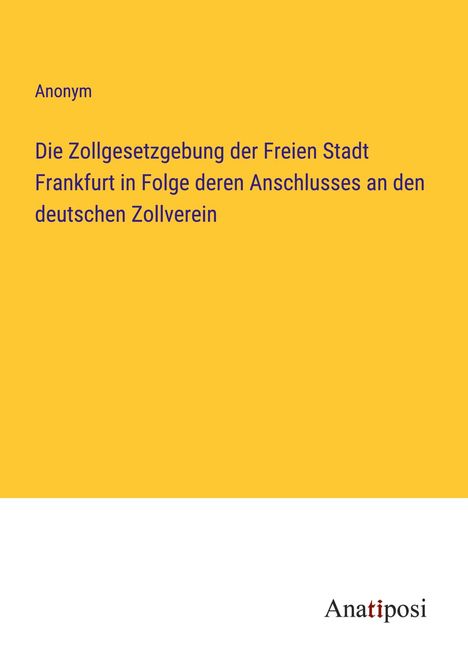 Anonym: Die Zollgesetzgebung der Freien Stadt Frankfurt in Folge deren Anschlusses an den deutschen Zollverein, Buch