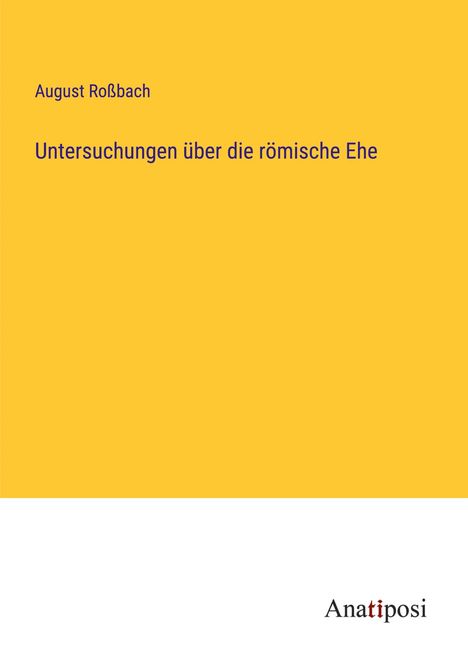 August Roßbach: Untersuchungen über die römische Ehe, Buch