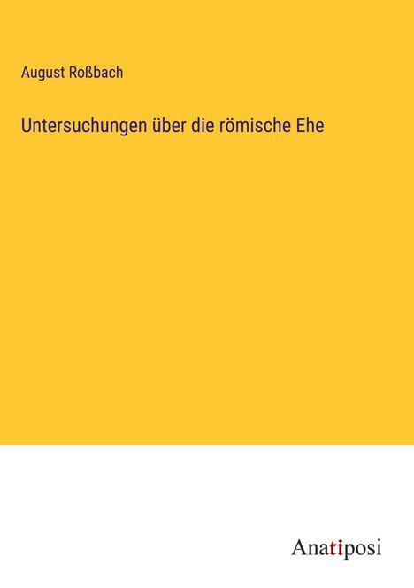 August Roßbach: Untersuchungen über die römische Ehe, Buch