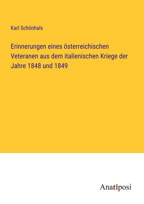 Karl Schönhals: Erinnerungen eines österreichischen Veteranen aus dem italienischen Kriege der Jahre 1848 und 1849, Buch