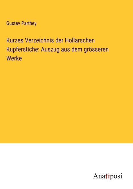 Gustav Parthey: Kurzes Verzeichnis der Hollarschen Kupferstiche: Auszug aus dem grösseren Werke, Buch