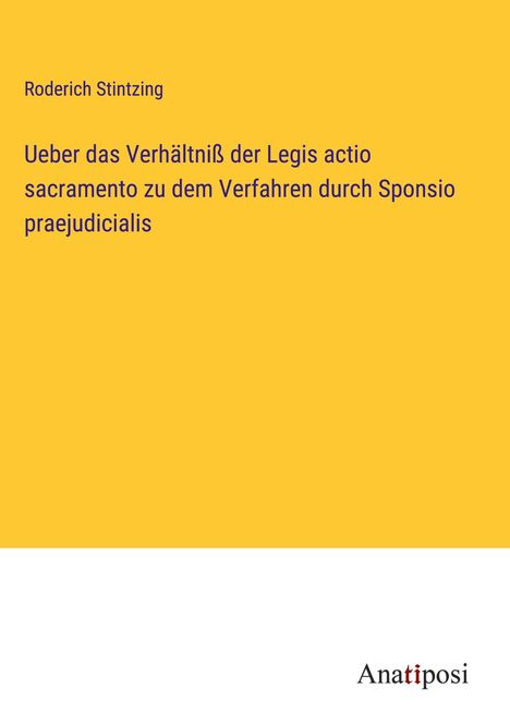 Roderich Stintzing: Ueber das Verhältniß der Legis actio sacramento zu dem Verfahren durch Sponsio praejudicialis, Buch