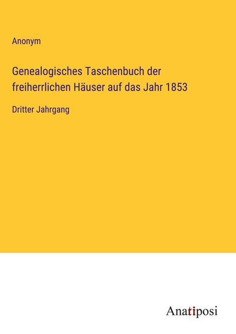 Anonym: Genealogisches Taschenbuch der freiherrlichen Häuser auf das Jahr 1853, Buch