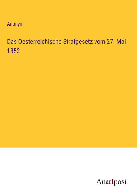 Anonym: Das Oesterreichische Strafgesetz vom 27. Mai 1852, Buch