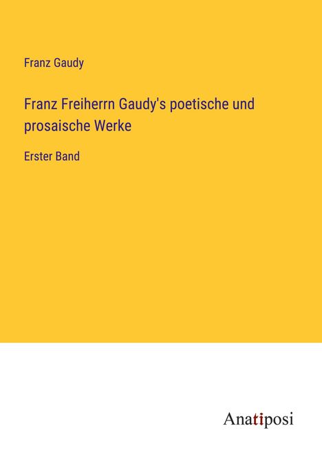 Franz Gaudy: Franz Freiherrn Gaudy's poetische und prosaische Werke, Buch