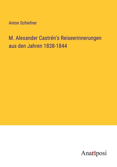 Anton Schiefner: M. Alexander Castrén's Reiseerinnerungen aus den Jahren 1838-1844, Buch