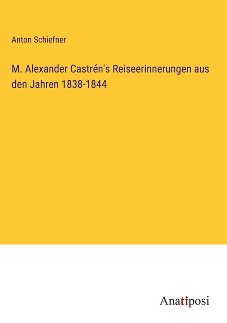Anton Schiefner: M. Alexander Castrén's Reiseerinnerungen aus den Jahren 1838-1844, Buch
