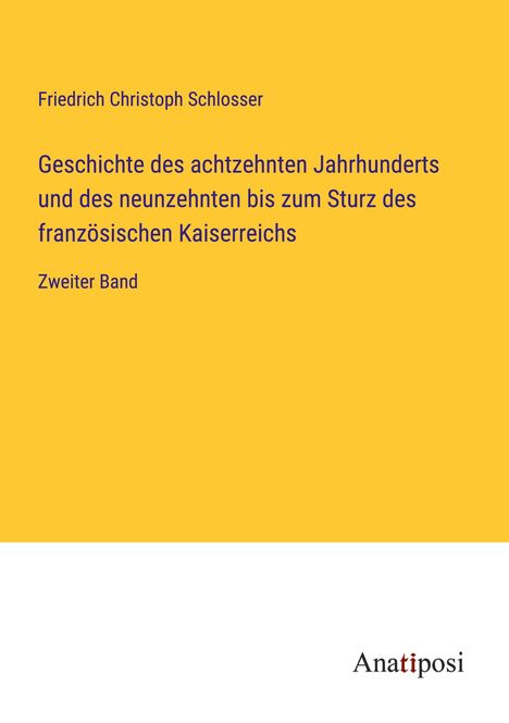 Friedrich Christoph Schlosser: Geschichte des achtzehnten Jahrhunderts und des neunzehnten bis zum Sturz des französischen Kaiserreichs, Buch