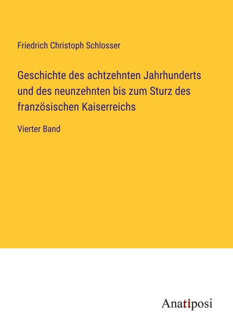 Friedrich Christoph Schlosser: Geschichte des achtzehnten Jahrhunderts und des neunzehnten bis zum Sturz des französischen Kaiserreichs, Buch