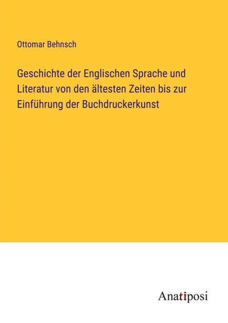 Ottomar Behnsch: Geschichte der Englischen Sprache und Literatur von den ältesten Zeiten bis zur Einführung der Buchdruckerkunst, Buch