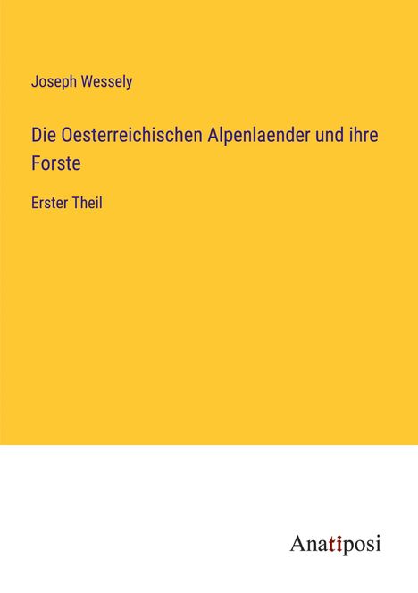 Joseph Wessely: Die Oesterreichischen Alpenlaender und ihre Forste, Buch