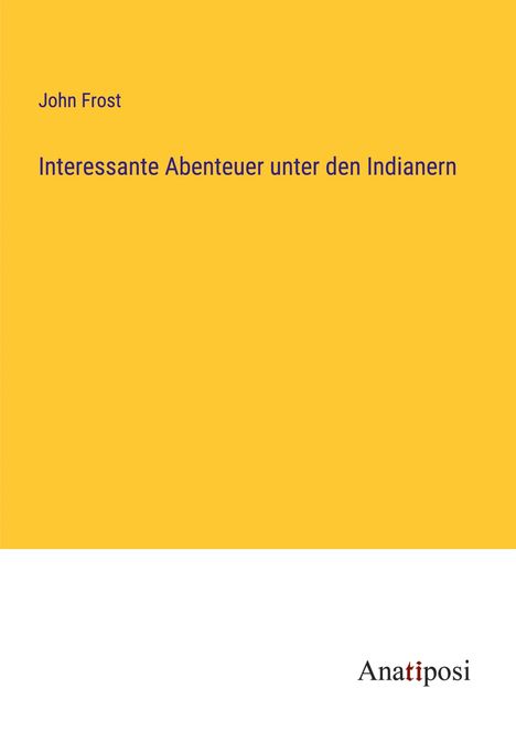 John Frost: Interessante Abenteuer unter den Indianern, Buch