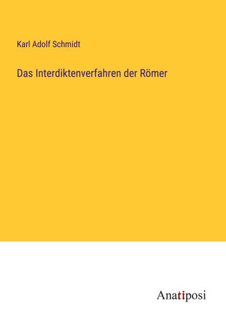 Karl Adolf Schmidt: Das Interdiktenverfahren der Römer, Buch
