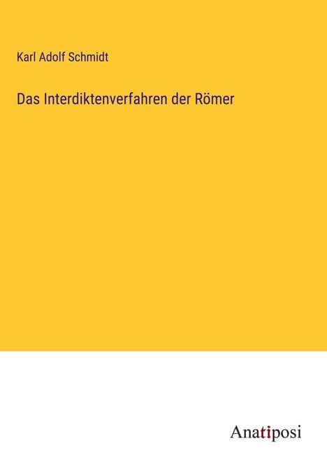 Karl Adolf Schmidt: Das Interdiktenverfahren der Römer, Buch