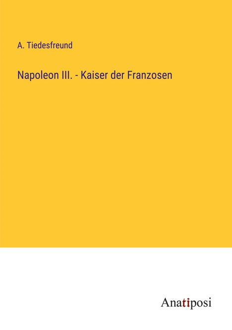 A. Tiedesfreund: Napoleon III. - Kaiser der Franzosen, Buch