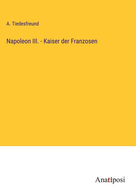 A. Tiedesfreund: Napoleon III. - Kaiser der Franzosen, Buch