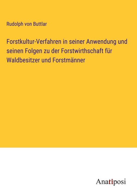 Rudolph von Buttlar: Forstkultur-Verfahren in seiner Anwendung und seinen Folgen zu der Forstwirthschaft für Waldbesitzer und Forstmänner, Buch