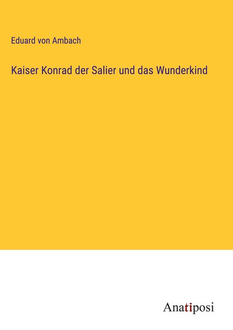 Eduard Von Ambach: Kaiser Konrad der Salier und das Wunderkind, Buch