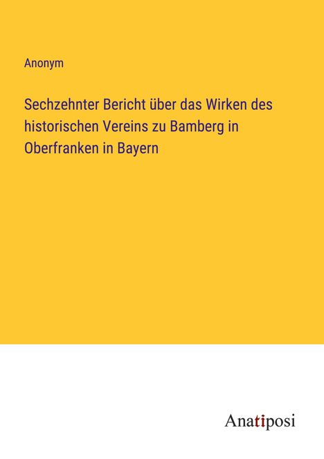 Anonym: Sechzehnter Bericht über das Wirken des historischen Vereins zu Bamberg in Oberfranken in Bayern, Buch