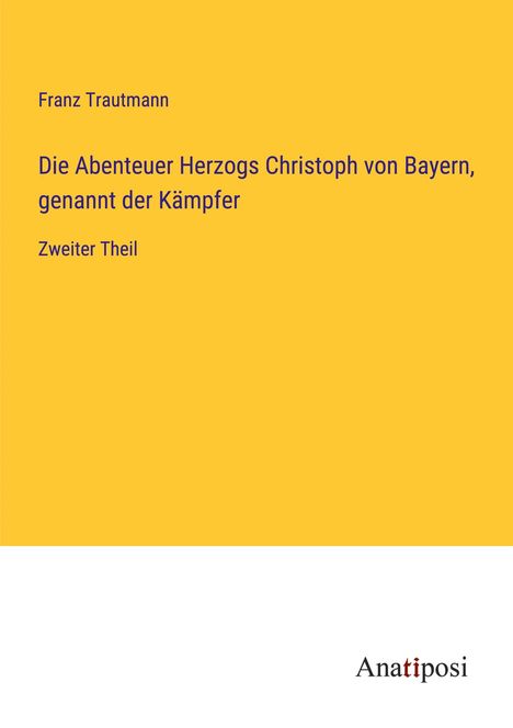 Franz Trautmann: Die Abenteuer Herzogs Christoph von Bayern, genannt der Kämpfer, Buch