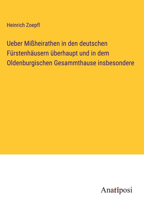 Heinrich Zoepfl: Ueber Mißheirathen in den deutschen Fürstenhäusern überhaupt und in dem Oldenburgischen Gesammthause insbesondere, Buch