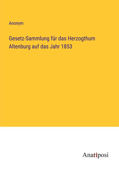 Anonym: Gesetz-Sammlung für das Herzogthum Altenburg auf das Jahr 1853, Buch