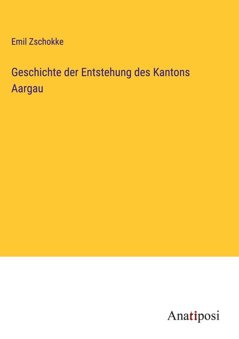 Emil Zschokke: Geschichte der Entstehung des Kantons Aargau, Buch